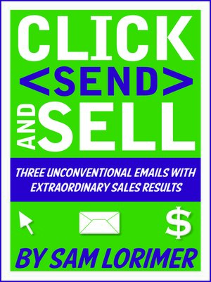 cover image of Click 'Send' and Sell! Three Unconventional Emails with Extraordinary Sales Results